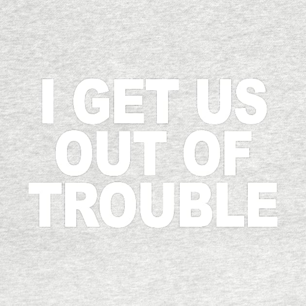 I GET US OUT OF TROUBLE by TheCosmicTradingPost